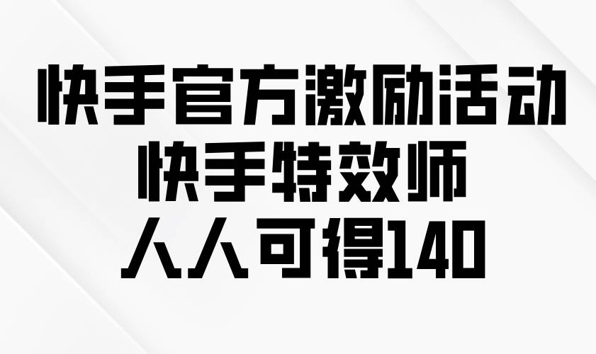 (13903期)快手官方激励活动-快手特效师,人人可得140-九才资源网