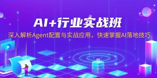 (13917期)AI+行业实战班,深入解析Agent配置与实战应用,快速掌握AI落地技巧-九才资源网