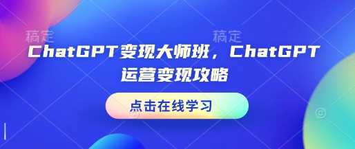 ChatGPT变现大师班,ChatGPT运营变现攻略-九才资源网