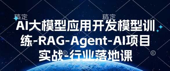 AI大模型应用开发模型训练-RAG-Agent-AI项目实战-行业落地课-九才资源网
