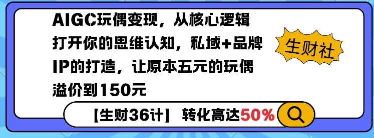 AIGC玩偶变现,从核心逻辑打开你的思维认知,私域+品牌IP的打造,让原本五元的玩偶溢价到150元-九才资源网