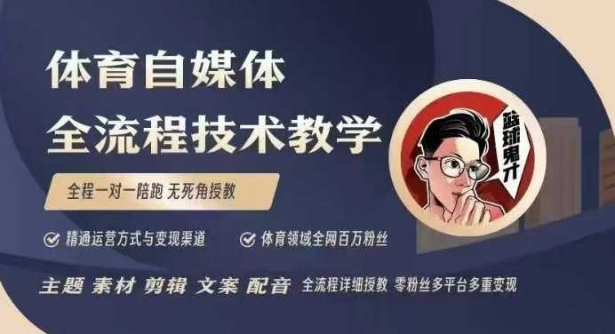体育自媒体创作全流程讲解,百万大V带你全流程学习体育自媒体短视频文案创作、视频制作和账号运营-九才资源网