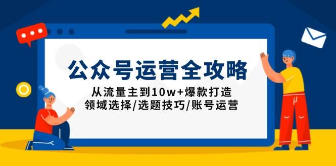 (13996期)公众号运营全攻略:从流量主到10w+爆款打造,领域选择/选题技巧/账号运营-九才资源网