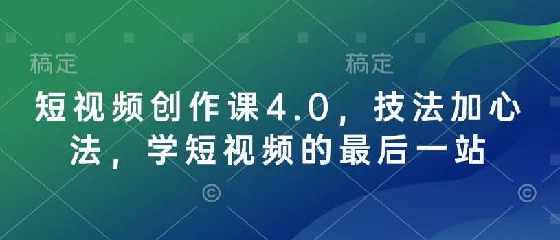 短视频创作课4.0,技法加心法,学短视频的最后一站-九才资源网