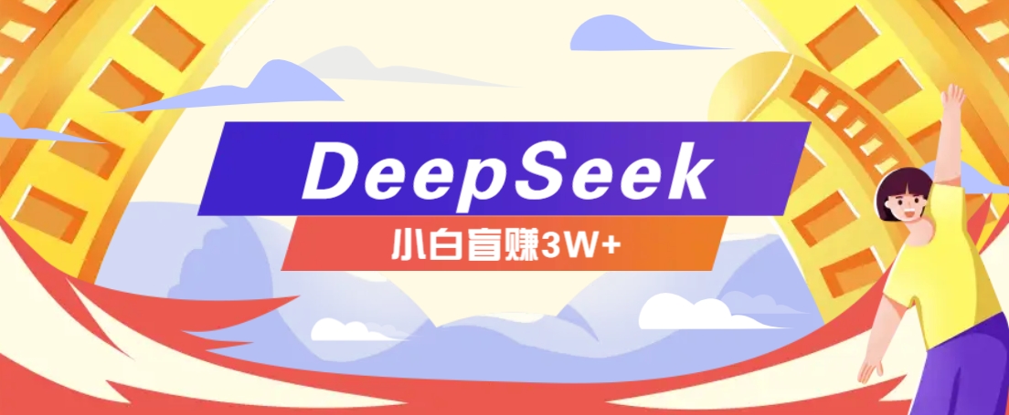 利用热门DeepSeek赚钱项目,多种变现方式小白也能盲赚3W+,就是用这个方法-九才资源网