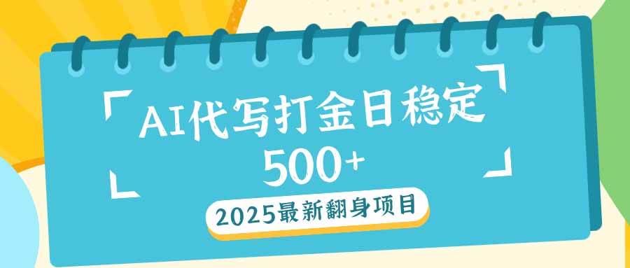 (14112期)2025最新AI打金代写日稳定500+:2025最新翻身项目-九才资源网