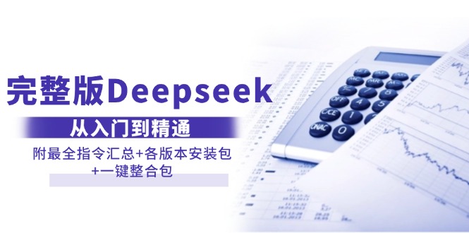 (14116期)完整版Deepseek从入门到精通:附最全指令汇总+各版本安装包+一键整合包-九才资源网