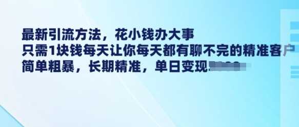 最新引流方法,花小钱办大事,只需1块钱每天让你每天都有聊不完的精准客户 简单粗暴,长期精准-九才资源网