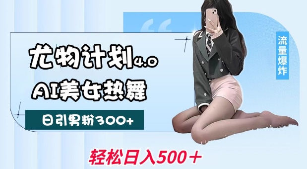 尤物计划4.0,AI美女热舞引爆流量,不限流不封号,轻松月入1W+-九才资源网