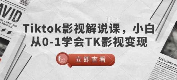 TikTok影视解说课,小白从0-1学会TK影视变现-九才资源网