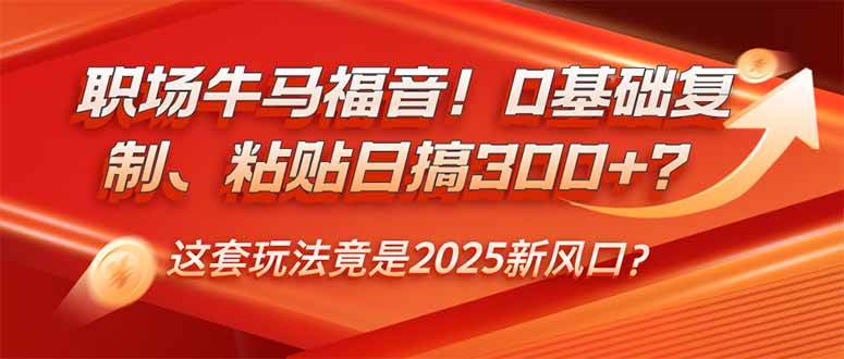 (14198期)职场牛马福音!0基础复制、粘贴日搞300+?这套玩法竟是2025新风口?-九才资源网