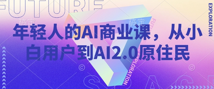 年轻人的AI商业课,从小白用户到AI2.0原住民-九才资源网