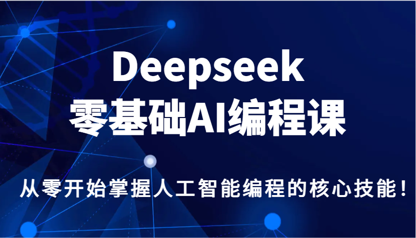 Deepseek零基础AI编程课,从零开始掌握人工智能编程的核心技能!-九才资源网