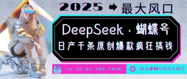 DeepSeek+蝴蝶号,2025年最大风口,日产千条原创爆款,轻松月入破W-九才资源网