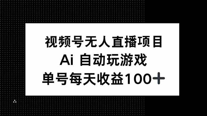 (14227期)视频号无人直播项目,AI自动玩游戏,每天收益150+-九才资源网