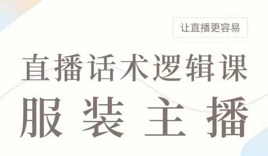 直播带货:服装主播话术逻辑课,服装主播话术大全,让直播更容易-九才资源网