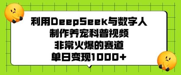 利用DeepSeek与数字人制作养宠科普视频,非常火爆的赛道,单日变现多张-九才资源网