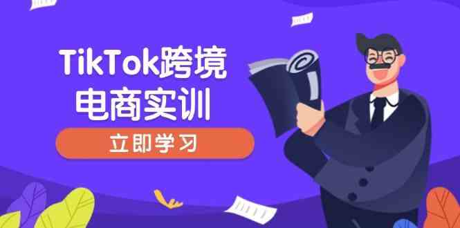 TikTok跨境电商实训,开店准备与选品策略,助力新手快速上手, 精准运营-九才资源网