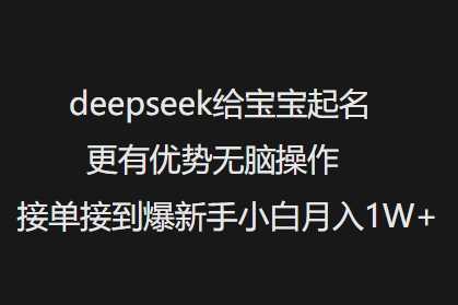 deepseek给宝宝起名更有优势无脑操作接单接到爆新手小白月入1W+-九才资源网