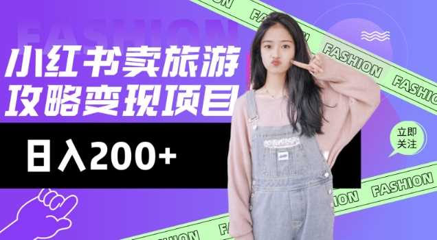 高转化玩法,小红书旅游攻略变现,低流量高转化,几乎零成本,日入2张-九才资源网