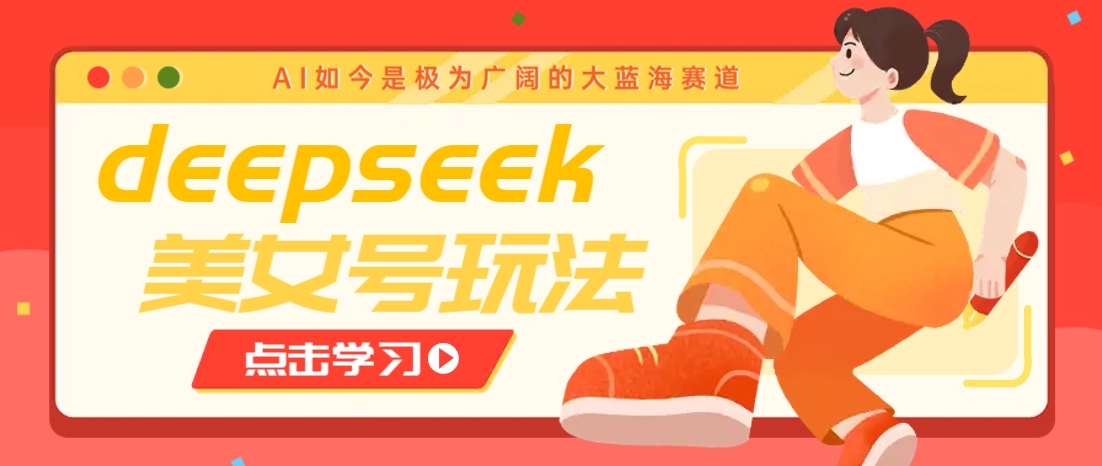 借助deepseek创作出各种风格的美女视频,7天快速涨粉,多种变现月入万元-九才资源网