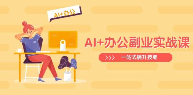 AI+办公副业实战课:从Excel到PPT,从行业分析到视频制作,一站式提升技能-九才资源网