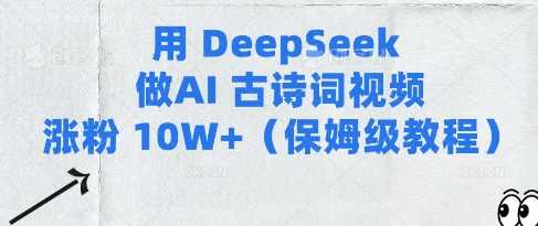 用Deepseek做AI古诗词视频涨粉10W+(保姆级教程)-九才资源网