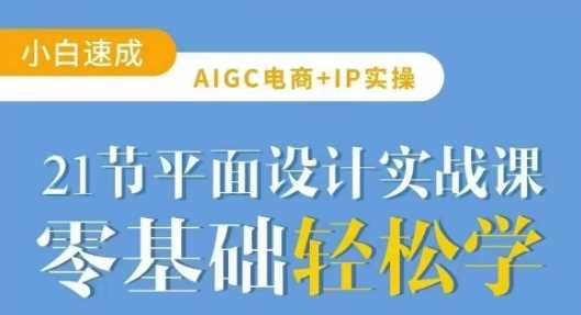 AIGC电商必备实操21节平面设计实战课,教你玩转AI-九才资源网