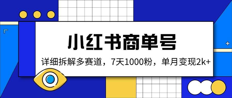(14579期)小红书商单号,详细拆解多赛道,7天1000粉,单月变现2k+-九才资源网