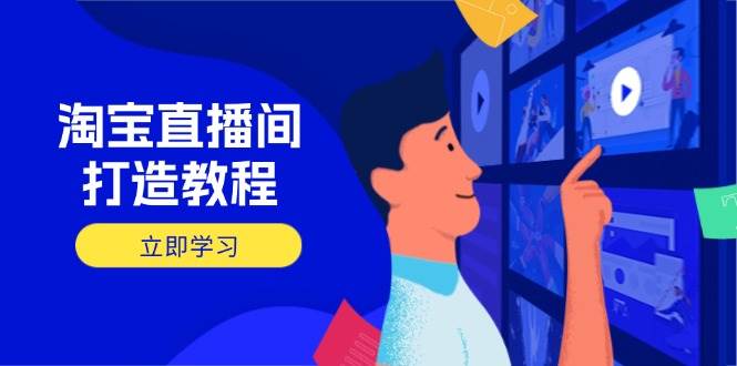 (14109期)淘宝直播间打造教程:掌握开播添加商品与选品核心逻辑,打造高转化直播间-九才资源网