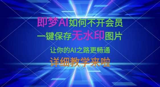 即梦AI如何不开会员,一键保存无水印图片,让你的AI之路更畅通,详细教学来啦-九才资源网