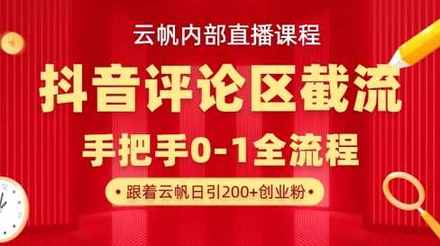 云帆内部直播课·抖音评论区截流流术,精准私信粉丝,单号日引流300+精准创业粉-九才资源网
