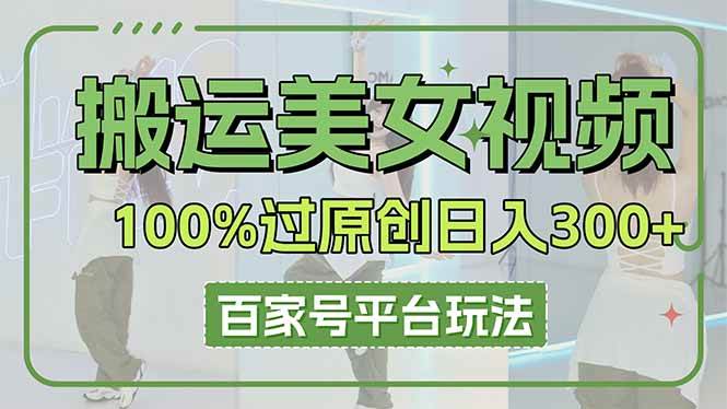 (14207期)搬运美女视频100%过原创大揭秘,百家号平台玩法,轻松日入3000+(可矩阵)-九才资源网