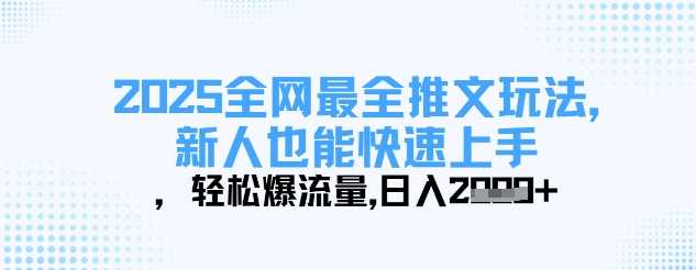 2025全网最全推文玩法,新人也能快速上手,轻松爆流量,日入多张-九才资源网