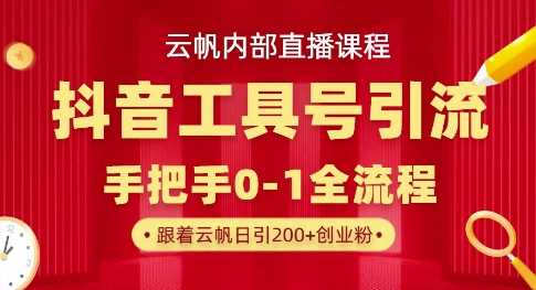 【云帆内部直播课】抖音工具号引流玩法,单号单日引300+精准创业粉-九才资源网