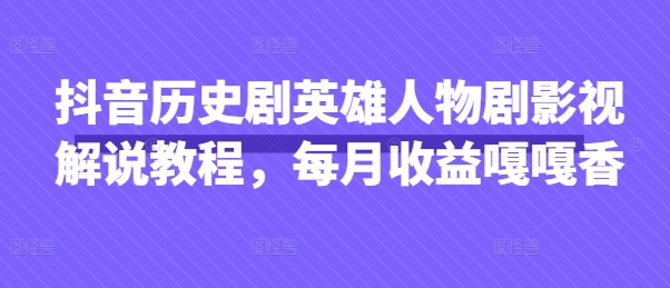 抖音历史剧英雄人物剧影视解说教程,每月收益嘎嘎香-九才资源网