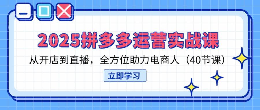 (14259期)2025拼多多运营实战课,从开店到直播,全方位助力电商人(40节课)-九才资源网