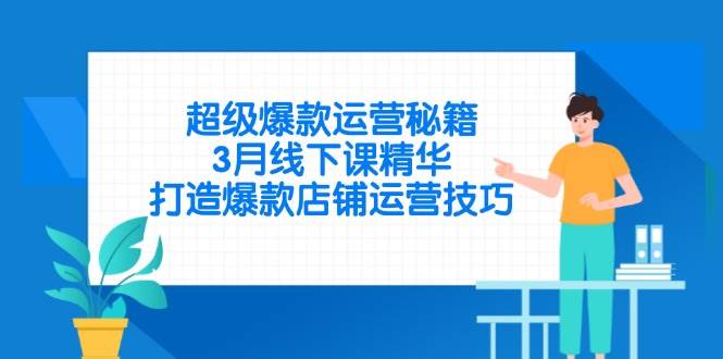 (14274期)超级爆款运营秘籍,3月线下课精华,打造爆款店铺运营技巧-九才资源网