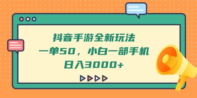 (14281期)抖音手游全新玩法,一单50,小白一部手机日入3000+-九才资源网