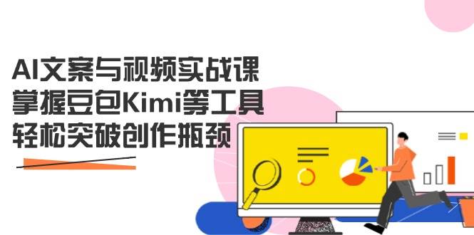 AI文案与视频实战课,掌握豆包Kimi等工具,轻松突破创作瓶颈-九才资源网