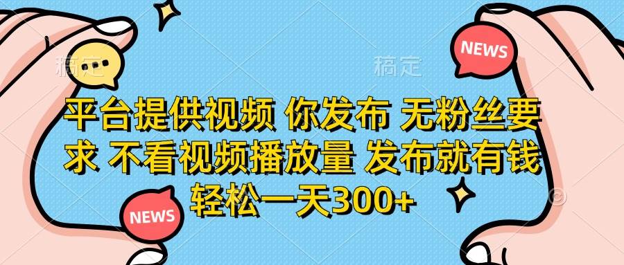 (14317期)平台提供视频 你发布 无粉丝要求 不看视频播放量 发布就有钱 轻松一天300+-九才资源网
