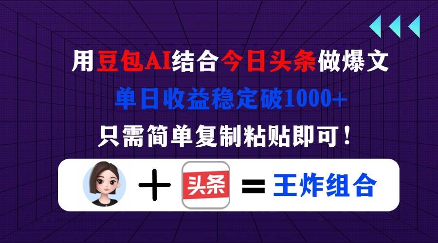 (14334期)用豆包结合今日头条做爆文,单日收益稳定破1000+,只需简单复制粘贴即可!-九才资源网
