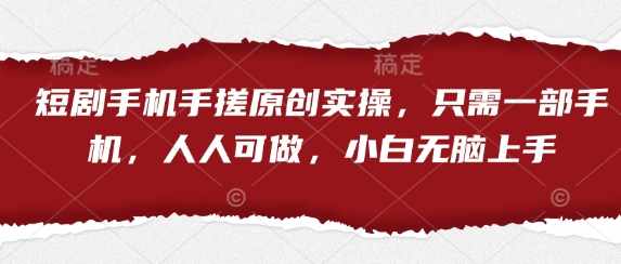 短剧手机手搓原创实操,只需一部手机,人人可做,小白无脑上手-九才资源网