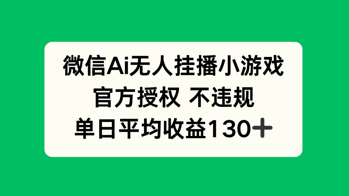 (14396期)微信AI无人挂播小游戏,官方授权 不违规,单日收益130+-九才资源网