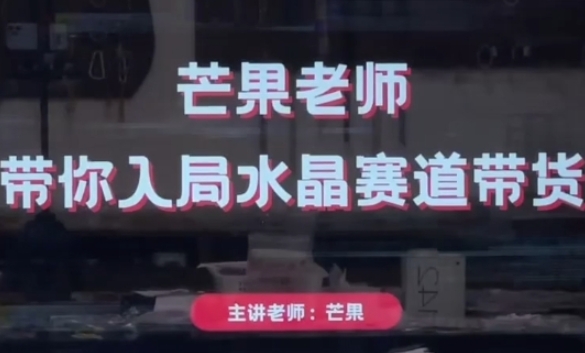 芒果老师·带你入局水晶赛道带货,助你开启水晶直播带货事业-九才资源网