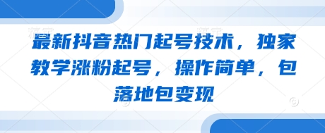 最新抖音热门起号技术,独家教学涨粉起号,操作简单,包落地包变现-九才资源网