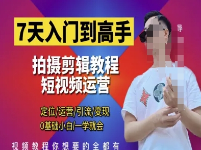 7天入门到高手,短视频剪辑运营高手课,定位 运营 引|流 变现,0基础小白一学就会-九才资源网