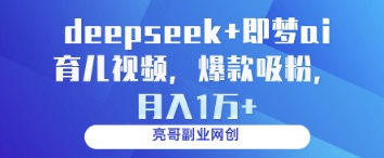 deepseek+即梦ai育儿视频,爆款吸粉,月入1w-九才资源网