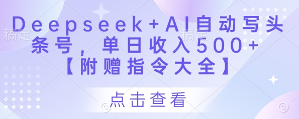 Deepseek+AI自动写头条号,单日收入500+ 【附赠指令大全】-九才资源网