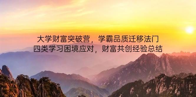 大学财富突破营,学霸品质迁移法门,四类学习困境应对,财富共创经验总结-九才资源网